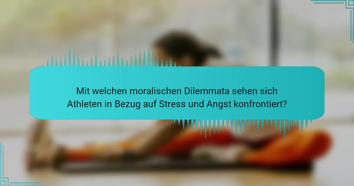 Mit welchen moralischen Dilemmata sehen sich Athleten in Bezug auf Stress und Angst konfrontiert?