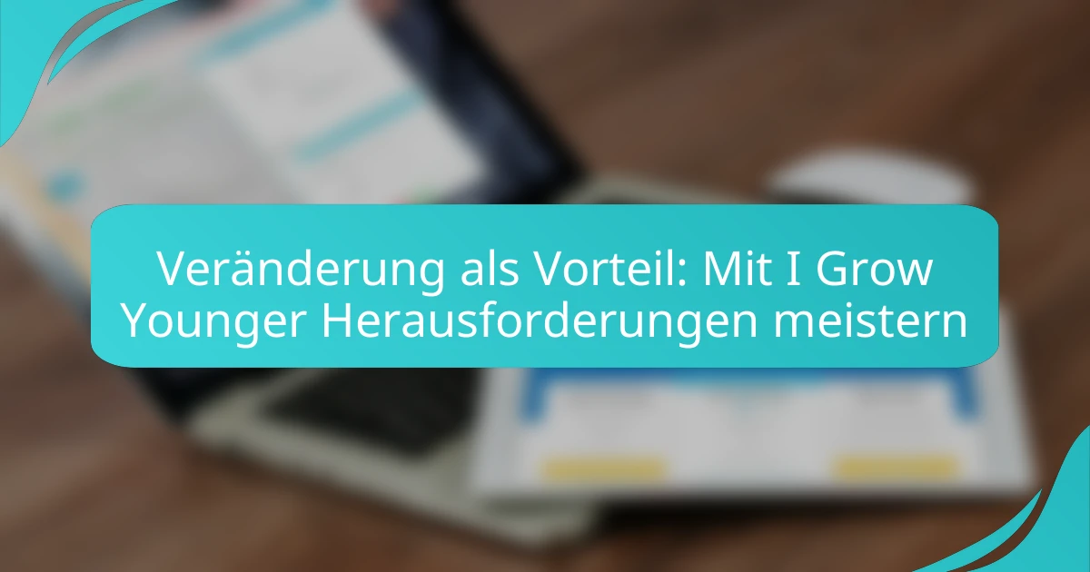 Veränderung als Vorteil: Mit I Grow Younger Herausforderungen meistern