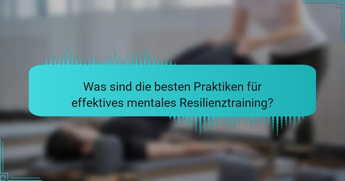 Was sind die besten Praktiken für effektives mentales Resilienztraining?