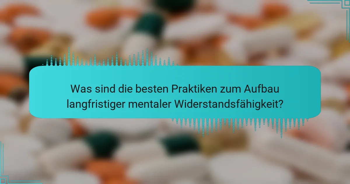Was sind die besten Praktiken zum Aufbau langfristiger mentaler Widerstandsfähigkeit?