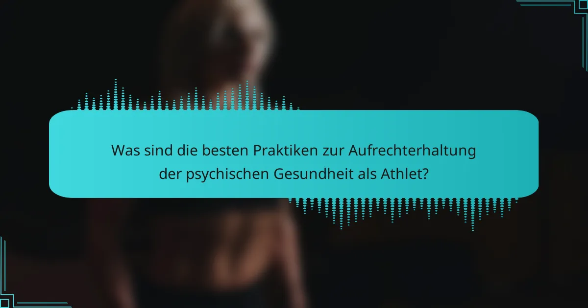 Was sind die besten Praktiken zur Aufrechterhaltung der psychischen Gesundheit als Athlet?