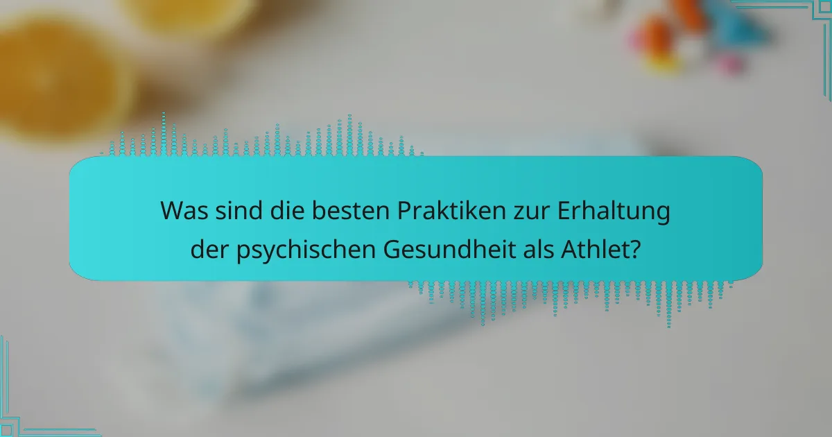 Was sind die besten Praktiken zur Erhaltung der psychischen Gesundheit als Athlet?