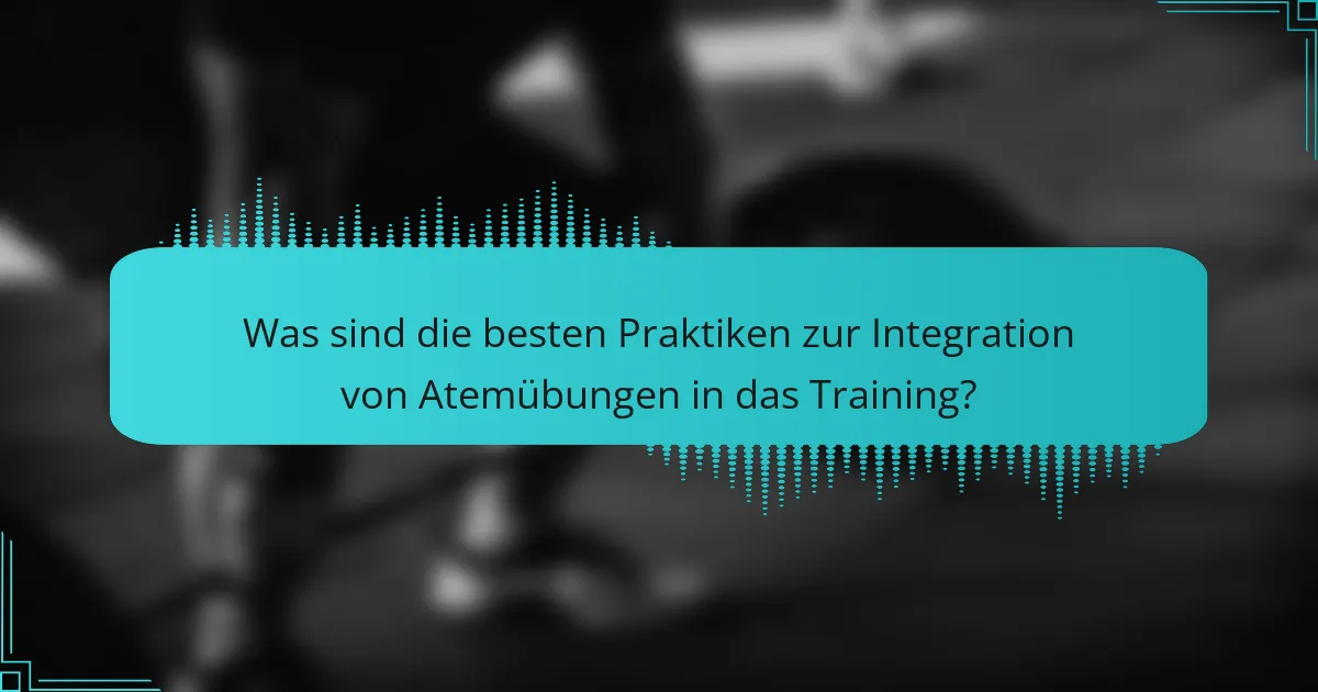 Was sind die besten Praktiken zur Integration von Atemübungen in das Training?