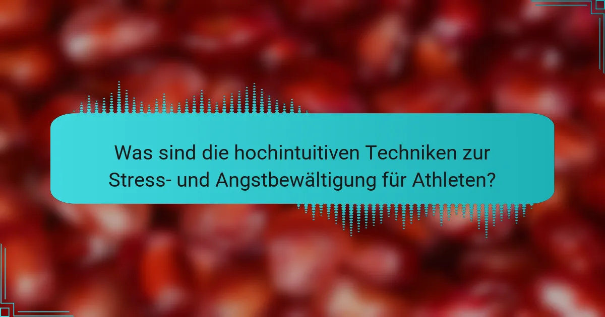 Was sind die hochintuitiven Techniken zur Stress- und Angstbewältigung für Athleten?