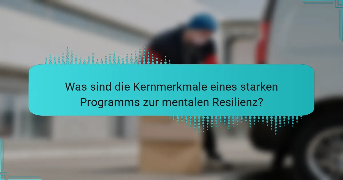 Was sind die Kernmerkmale eines starken Programms zur mentalen Resilienz?