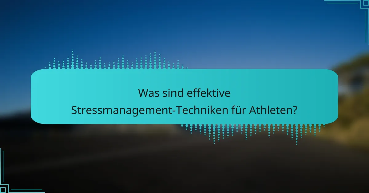 Was sind effektive Stressmanagement-Techniken für Athleten?