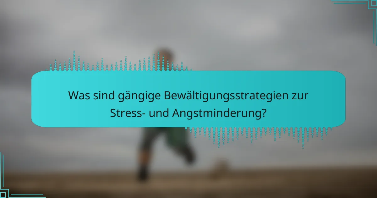 Was sind gängige Bewältigungsstrategien zur Stress- und Angstminderung?