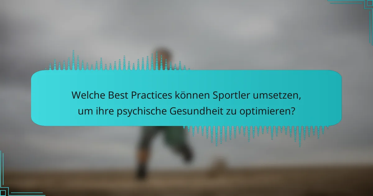 Welche Best Practices können Sportler umsetzen, um ihre psychische Gesundheit zu optimieren?