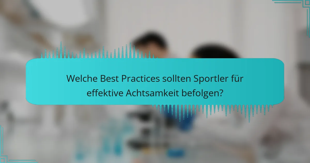 Welche Best Practices sollten Sportler für effektive Achtsamkeit befolgen?