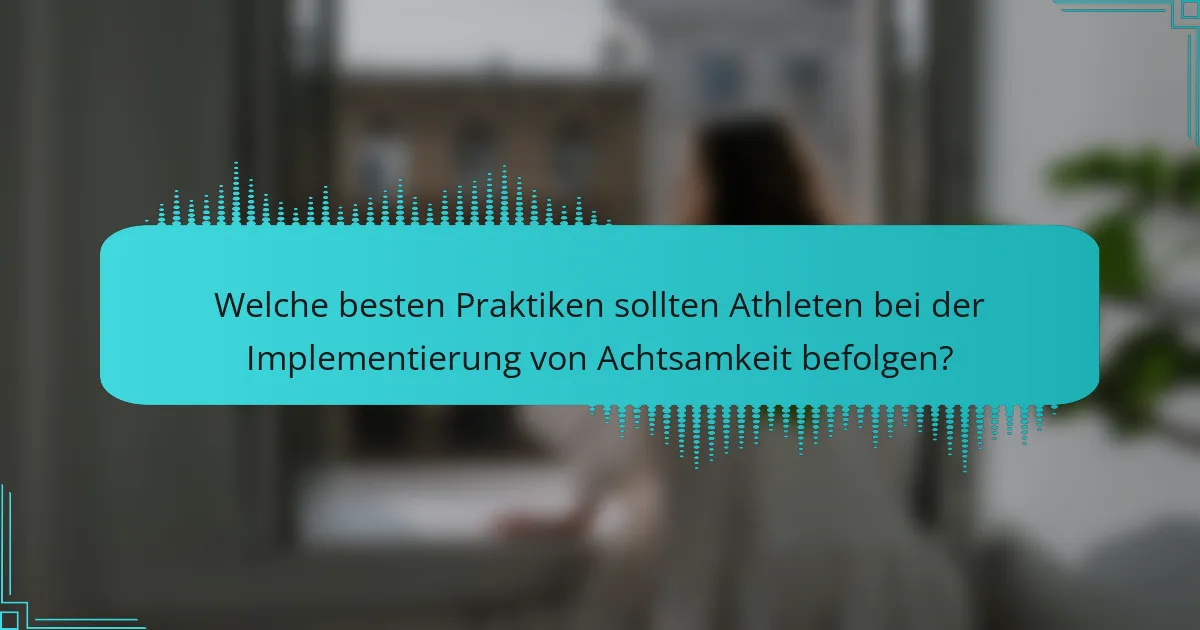 Welche besten Praktiken sollten Athleten bei der Implementierung von Achtsamkeit befolgen?
