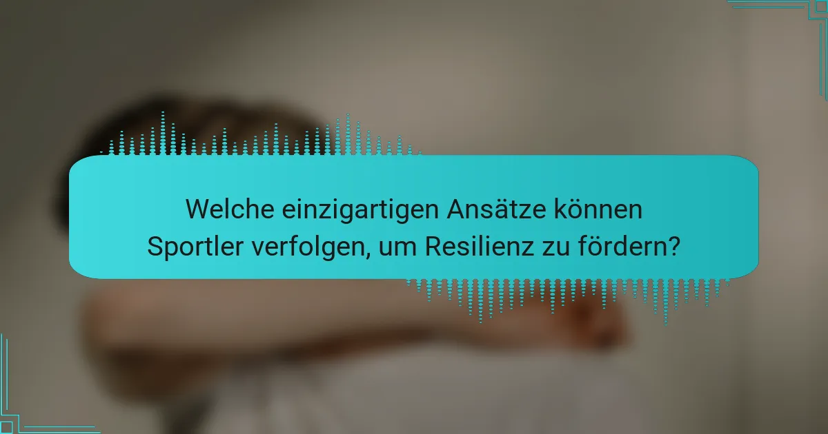 Welche einzigartigen Ansätze können Sportler verfolgen, um Resilienz zu fördern?
