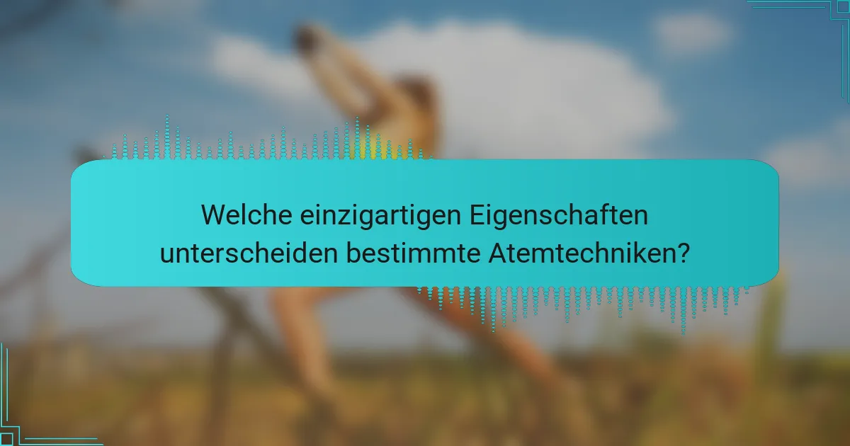 Welche einzigartigen Eigenschaften unterscheiden bestimmte Atemtechniken?