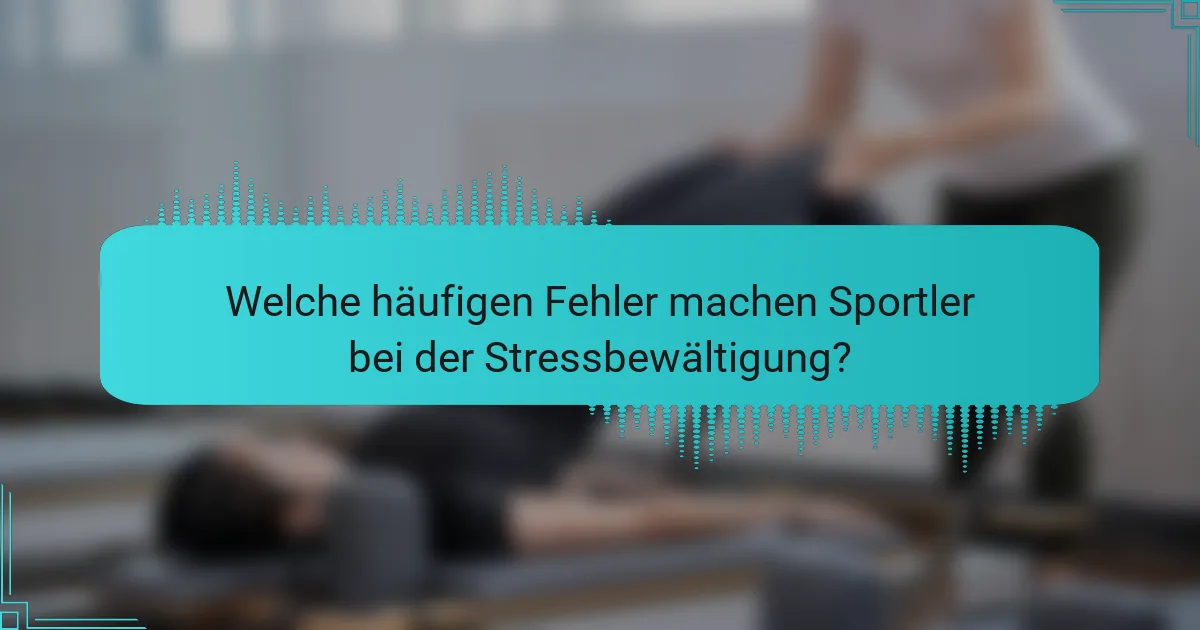 Welche häufigen Fehler machen Sportler bei der Stressbewältigung?
