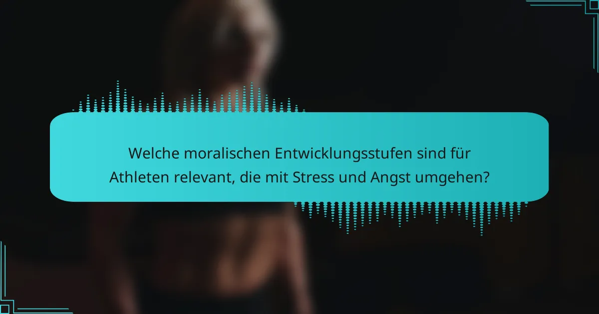 Welche moralischen Entwicklungsstufen sind für Athleten relevant, die mit Stress und Angst umgehen?