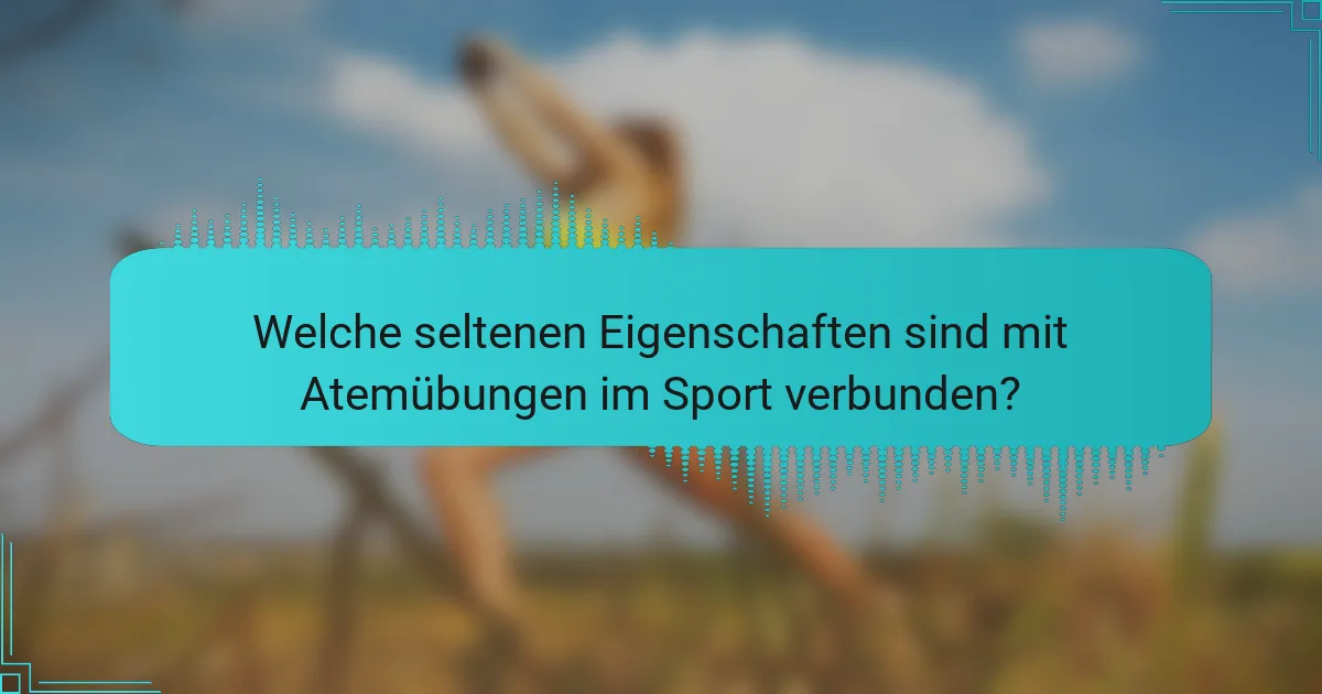 Welche seltenen Eigenschaften sind mit Atemübungen im Sport verbunden?