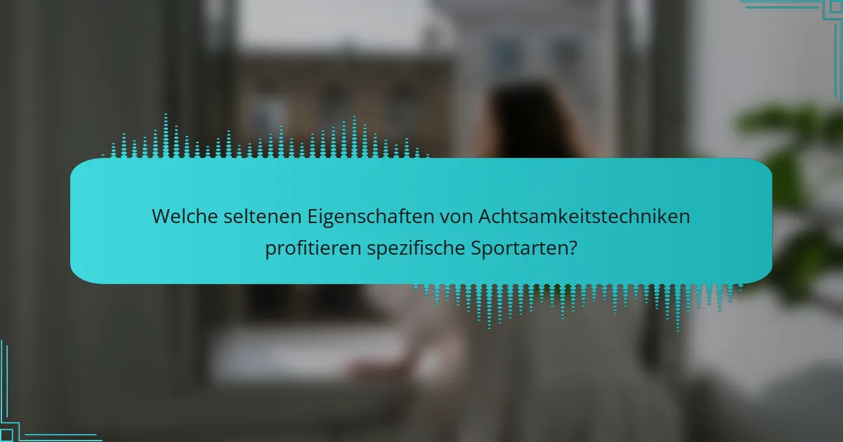 Welche seltenen Eigenschaften von Achtsamkeitstechniken profitieren spezifische Sportarten?