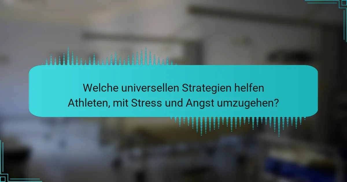 Welche universellen Strategien helfen Athleten, mit Stress und Angst umzugehen?