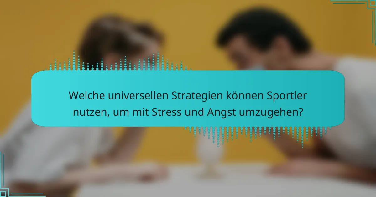 Welche universellen Strategien können Sportler nutzen, um mit Stress und Angst umzugehen?