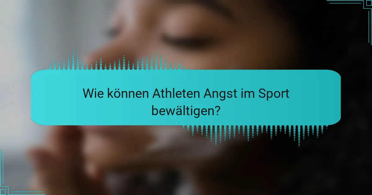 Wie können Athleten Angst im Sport bewältigen?