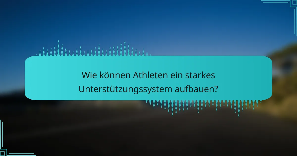 Wie können Athleten ein starkes Unterstützungssystem aufbauen?