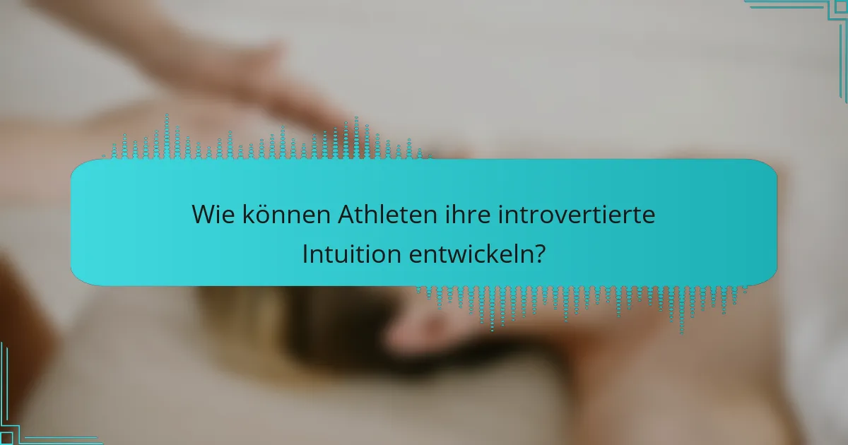 Wie können Athleten ihre introvertierte Intuition entwickeln?
