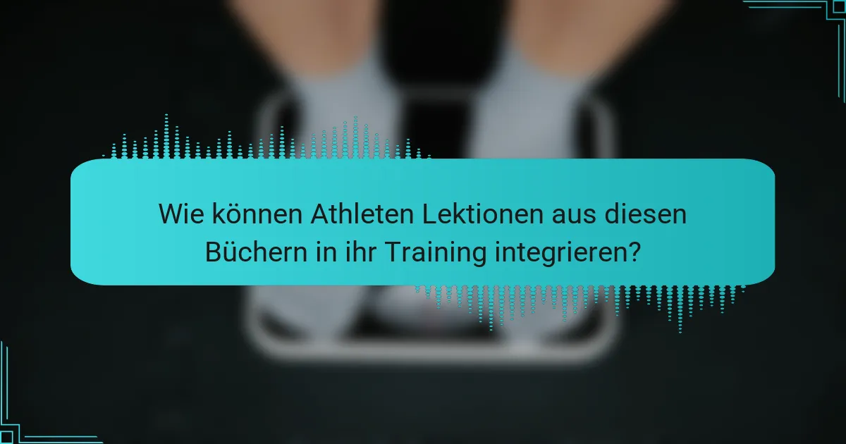 Wie können Athleten Lektionen aus diesen Büchern in ihr Training integrieren?